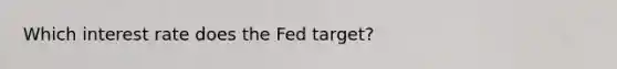 Which interest rate does the Fed target?