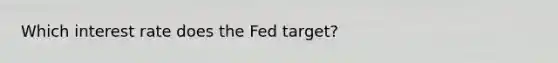 Which interest rate does the Fed​ target?