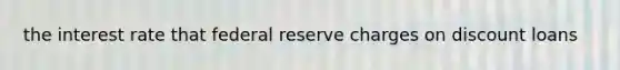the interest rate that federal reserve charges on discount loans
