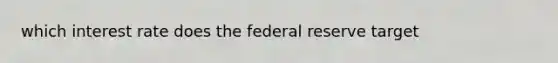 which interest rate does the federal reserve target