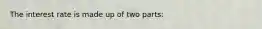 The interest rate is made up of two parts: