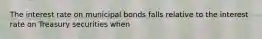 The interest rate on municipal bonds falls relative to the interest rate on Treasury securities when