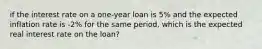 if the interest rate on a one-year loan is 5% and the expected inflation rate is -2% for the same period, which is the expected real interest rate on the loan?