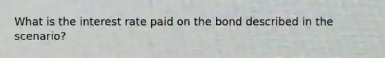 What is the interest rate paid on the bond described in the scenario?
