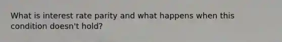 What is interest rate parity and what happens when this condition doesn't hold?