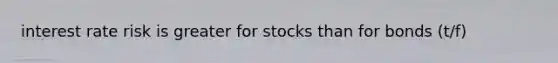 interest rate risk is greater for stocks than for bonds (t/f)