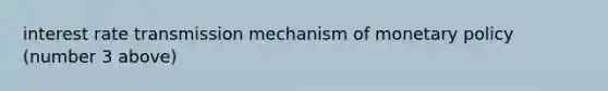 interest rate transmission mechanism of <a href='https://www.questionai.com/knowledge/kEE0G7Llsx-monetary-policy' class='anchor-knowledge'>monetary policy</a> (number 3 above)