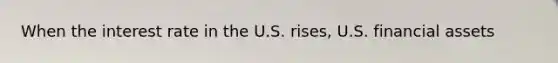 When the interest rate in the U.S. rises, U.S. financial assets