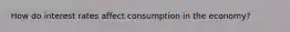 How do interest rates affect consumption in the economy?