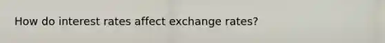 How do interest rates affect exchange rates?