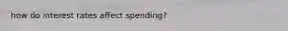 how do interest rates affect spending?