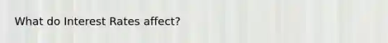 What do Interest Rates affect?
