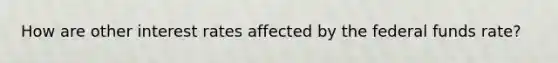 How are other interest rates affected by the federal funds rate?