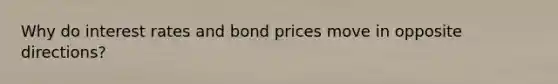 Why do interest rates and bond prices move in opposite directions?