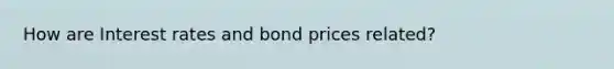 How are Interest rates and bond prices related?