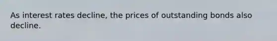 As interest rates decline, the prices of outstanding bonds also decline.