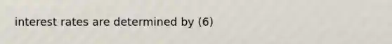 interest rates are determined by (6)