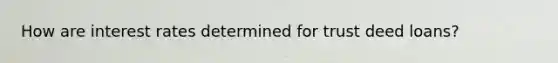 How are interest rates determined for trust deed loans?
