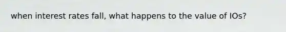 when interest rates fall, what happens to the value of IOs?