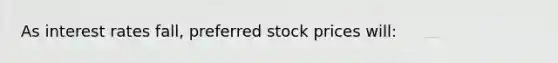 As interest rates fall, preferred stock prices will: