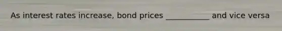 As interest rates increase, bond prices ___________ and vice versa