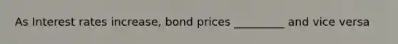 As Interest rates increase, bond prices _________ and vice versa