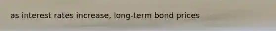 as interest rates increase, long-term bond prices