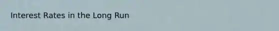 Interest Rates in the Long Run