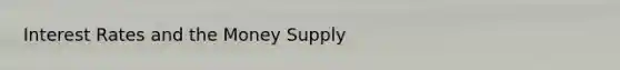 Interest Rates and the Money Supply