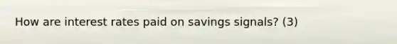 How are interest rates paid on savings signals? (3)