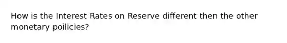 How is the Interest Rates on Reserve different then the other monetary poilicies?