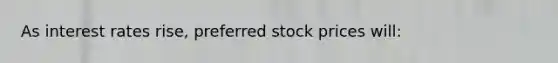 As interest rates rise, preferred stock prices will: