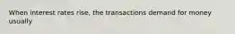 When interest rates rise, the transactions demand for money usually