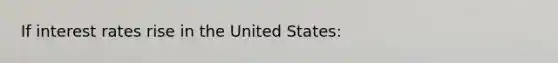 If interest rates rise in the United States: