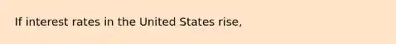 If interest rates in the United States rise,