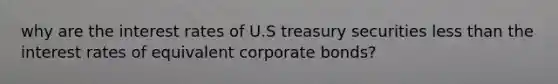 why are the interest rates of U.S treasury securities less than the interest rates of equivalent corporate bonds?