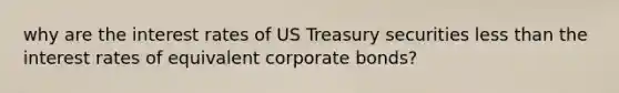 why are the interest rates of US Treasury securities less than the interest rates of equivalent corporate bonds?