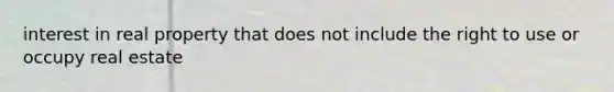 interest in real property that does not include the right to use or occupy real estate