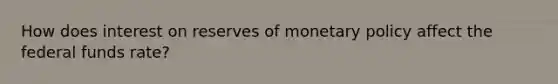 How does interest on reserves of monetary policy affect the federal funds rate?