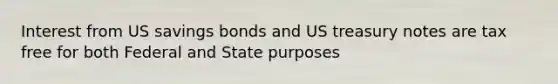 Interest from US savings bonds and US treasury notes are tax free for both Federal and State purposes