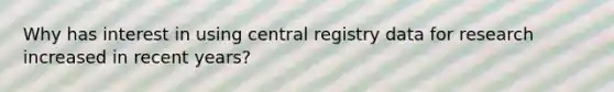 Why has interest in using central registry data for research increased in recent years?