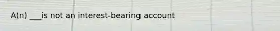 A(n) ___is not an interest-bearing account