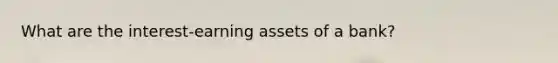 What are the interest-earning assets of a bank?