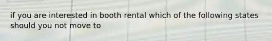 if you are interested in booth rental which of the following states should you not move to