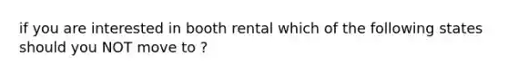 if you are interested in booth rental which of the following states should you NOT move to ?