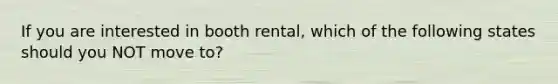 If you are interested in booth rental, which of the following states should you NOT move to?