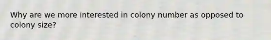 Why are we more interested in colony number as opposed to colony size?