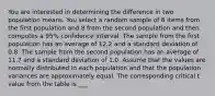 You are interested in determining the difference in two population means. You select a random sample of 8 items from the first population and 8 from the second population and then computes a 95% confidence interval. The sample from the first population has an average of 12.2 and a standard deviation of 0.8. The sample from the second population has an average of 11.7 and a standard deviation of 1.0. Assume that the values are normally distributed in each population and that the population variances are approximately equal. The corresponding critical t value from the table is ___