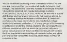 You are interested in finding a 95% confidence interval for the average commute that non-residential students have to their college. The data below show the number of commute miles for 18 randomly selected non-residential college students. 4,10,16,0,24,1,15,16,7,20,7,3,0,2,19,23,10,18 Assume a normal distribution and round your answers to two decimal places. A. The sampling distribution follows a distribution. B. With 95% confidence the mean commute for non-residential college students is between and miles. C. If many groups of 18 randomly selected non-residential college students are surveyed, then a different confidence interval would be produced from each group. About percent of these confidence intervals will contain the true population mean number of commute miles and about percent will not contain the true population mean number of commute miles.