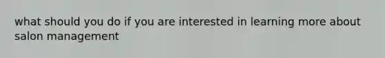 what should you do if you are interested in learning more about salon management